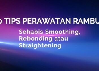 Tips Perawatan Rambut Sehabis Smoothing, Rebonding, dan Straightening