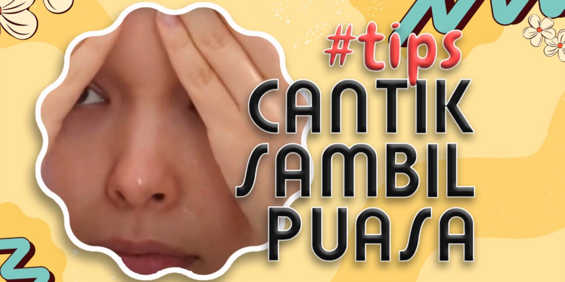 Sehat dan Cantik Selama Puasa Ramadan